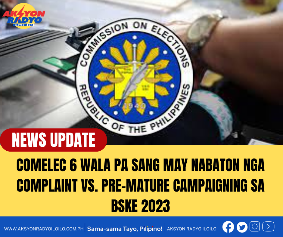 COMELEC 6 wala pa sang may nabaton nga complaint vs. pre-mature campaigning sa BSKE 2023