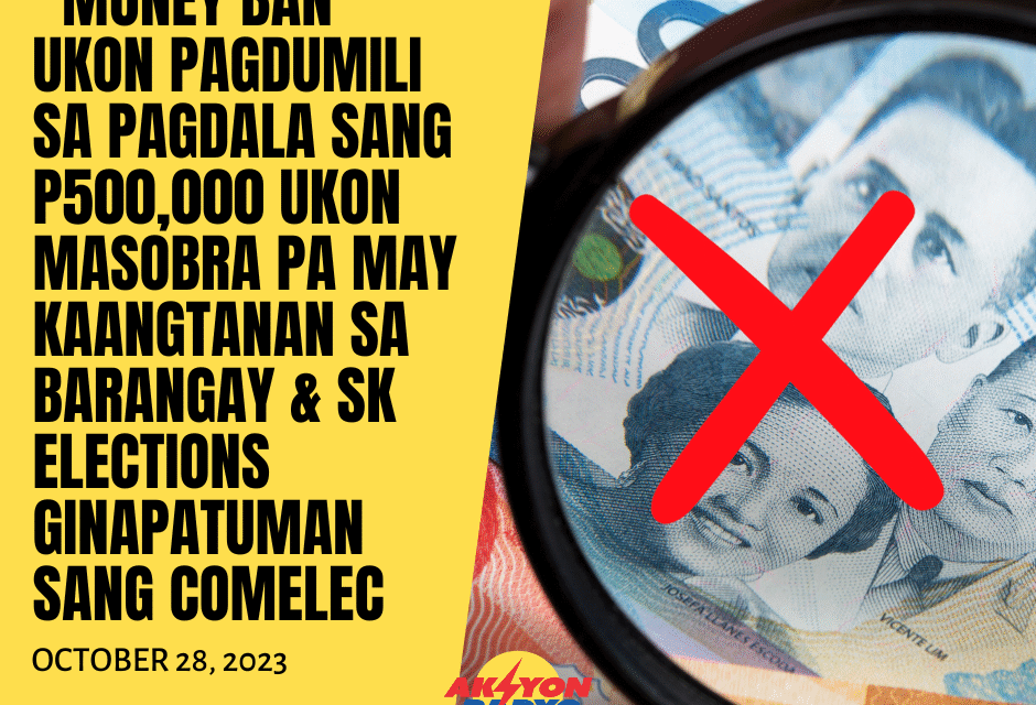 “Money ban” ukon pagdumili sa pagdala sang P500,000 ukon masobra pa may kaangtanan sa BSKE 2023 ginapatuman sang Comelec